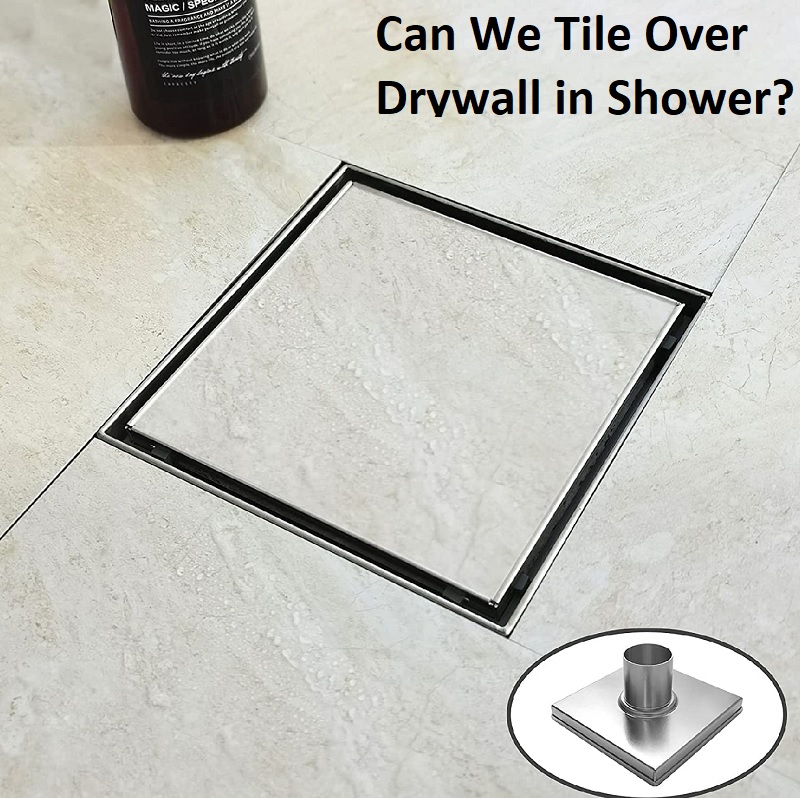 Can We Tile Over Drywall in Shower